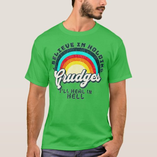 I Believe In Holding Grudges Ill Heal In Hell Hear T_Shirt