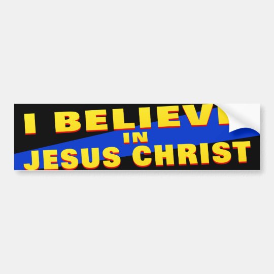 I Believe in Jesus Christ Bumper Sticker | Zazzle.com