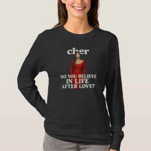 I Believe in Life After Love" Cher Quote  T-Shirt