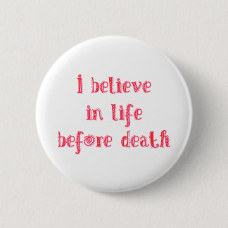 I believe in life before death t-shirt button