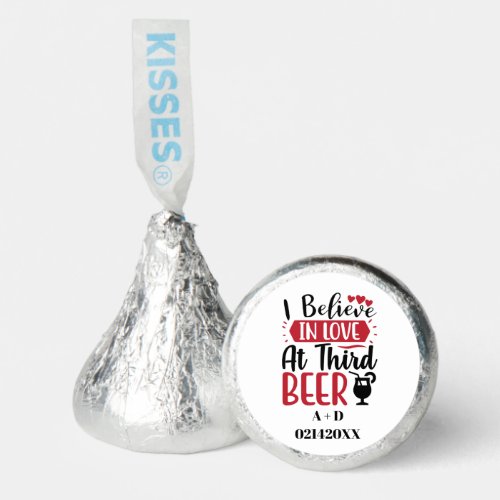 I believe in love at third beer funny Quote Custom Hersheys Kisses