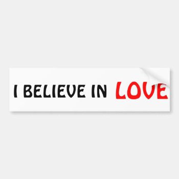 I Believe In Love Bumper Sticker by talkingbumpers at Zazzle