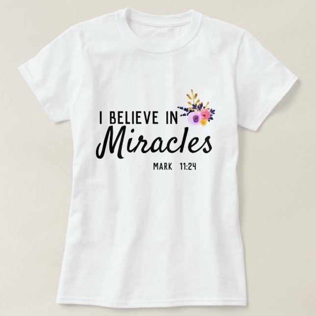 I believe in miracles Floral T-Shirt (Design Front)