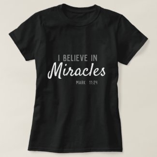 I believe in miracles. Mark 11:24 T-Shirt