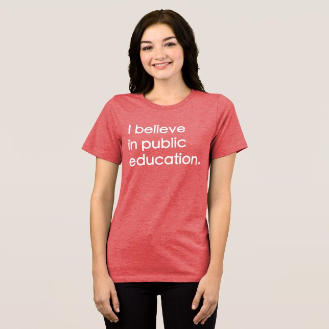 "I Believe in Public Education" Women's Tri-Blend Shirt (Front Full)