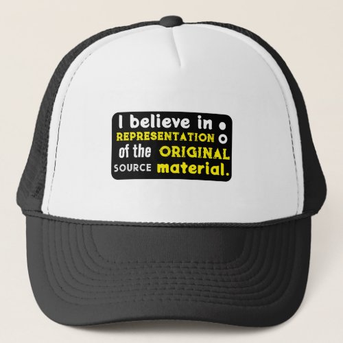 I believe in representation of the source material trucker hat