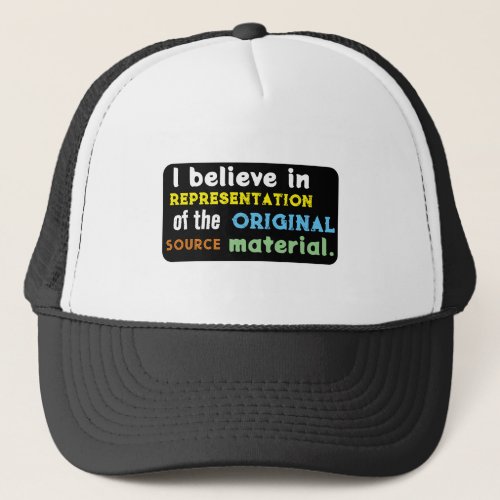 I believe in representation of the source material trucker hat