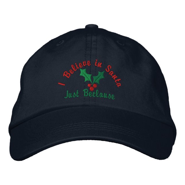 I Believe in Santa ... Just Beclause Embroidered Baseball Hat (Front)
