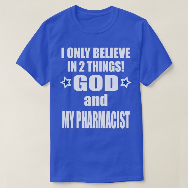 I believe in two things god and my pharmacist 1 T-Shirt (Design Front)
