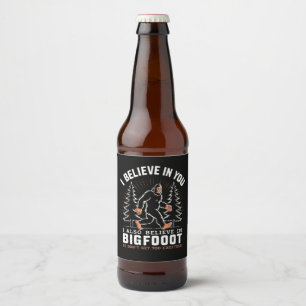 I Believe In You But I Also Believe In Bigfoot Beer Bottle Label