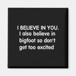 I Believe In You But I Also Believe In Bigfoot Fun Magnet