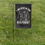 I Believe In You But I Also Believe In Bigfoot Garden Flag