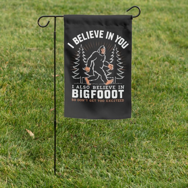 I Believe In You But I Also Believe In Bigfoot Garden Flag (In SItu)