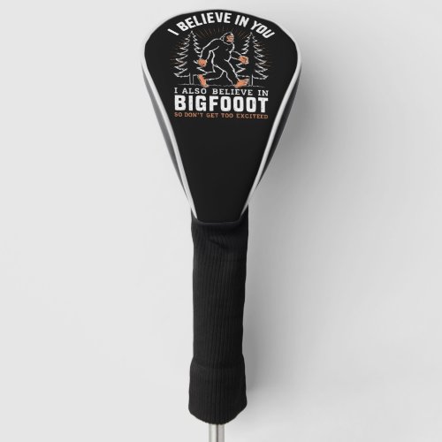 I Believe In You But I Also Believe In Bigfoot Golf Head Cover