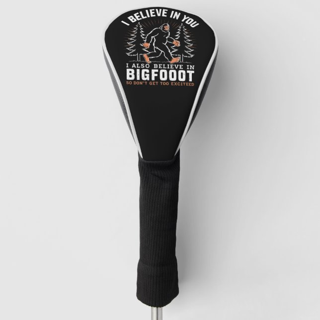 I Believe In You But I Also Believe In Bigfoot Golf Head Cover (Front)