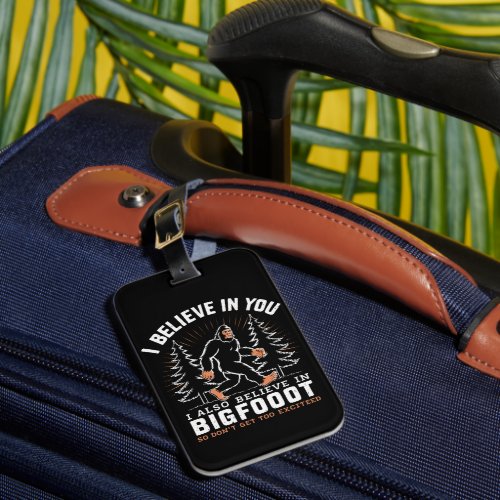 I Believe In You But I Also Believe In Bigfoot Luggage Tag