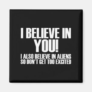 I Believe In You I Also Believe In Aliens So Dont Magnet