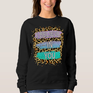 I Believe In You Leopard Motivational Testing Day Sweatshirt