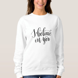 I Believe In You Sweatshirt