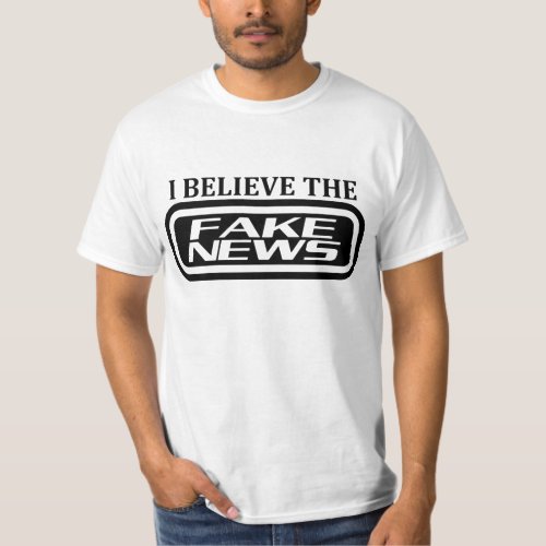 I believe the fake news T_Shirt