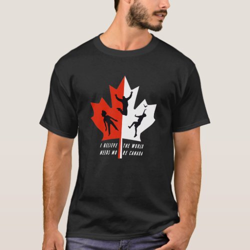 I believe the world needs more Canada Design for  T_Shirt