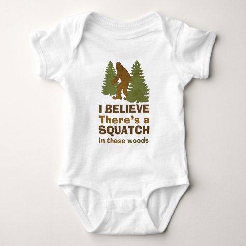 I believe theres a SQUATCH in these woods Baby Bodysuit