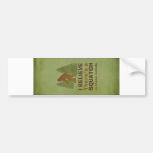 I believe there's a SQUATCH in these woods Bumper Sticker