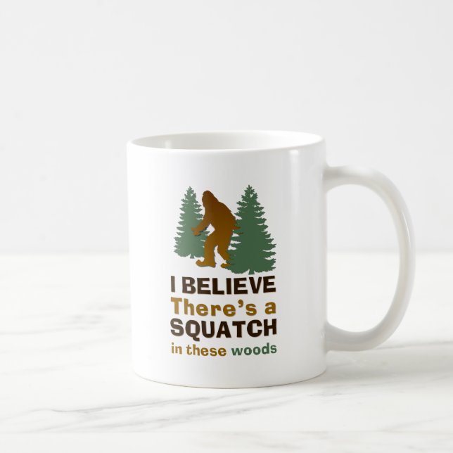 I believe there's a SQUATCH in these woods Coffee Mug (Right)