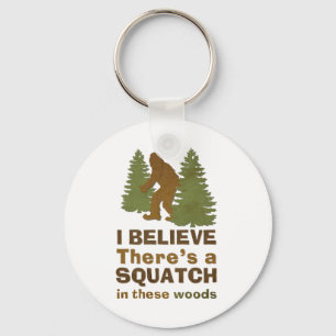 I believe there's a SQUATCH in these woods Keychain