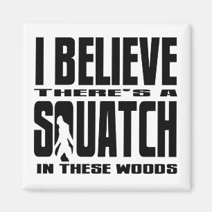 I BELIEVE there's a SQUATCH in these woods! Magnet