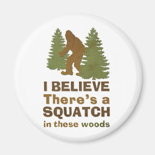 I believe there's a SQUATCH in these woods Magnet