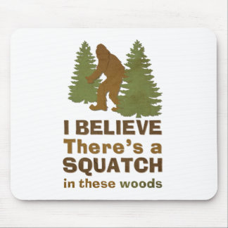 I believe there's a SQUATCH in these woods Mouse Pad