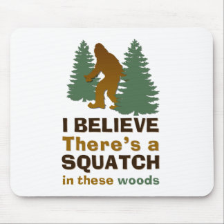 I believe there's a SQUATCH in these woods Mouse Pad