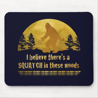 I believe there's a SQUATCH in these woods Mouse Pad