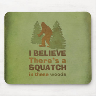 I believe there's a SQUATCH in these woods Mouse Pad