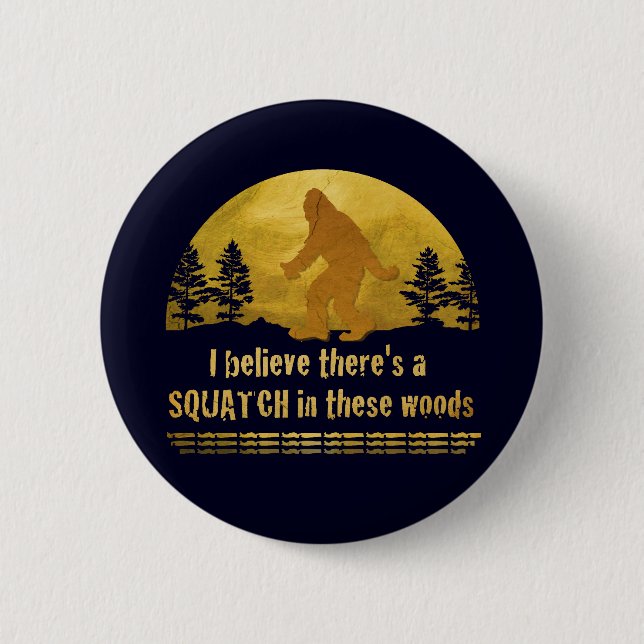 I believe there's a SQUATCH in these woods Pinback Button (Front)