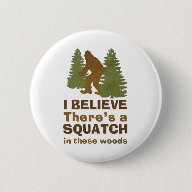 I believe there's a SQUATCH in these woods Pinback Button (Front)