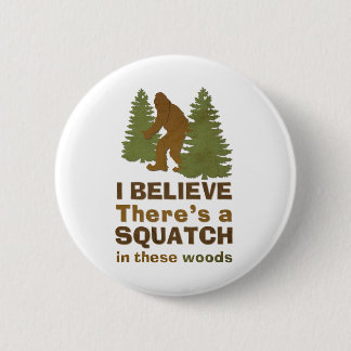I believe there's a SQUATCH in these woods Pinback Button