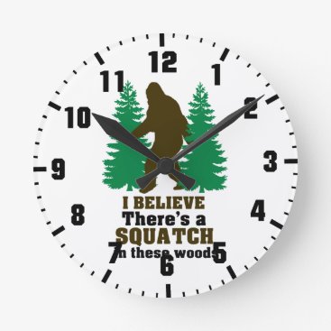 I believe there's a SQUATCH in these woods Round Clock