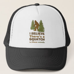I believe there&#39;s a SQUATCH in these woods Trucker Hat