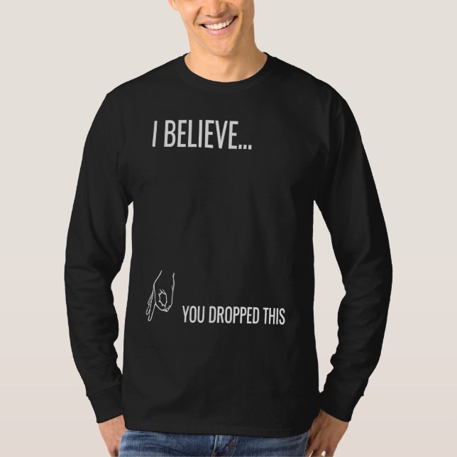 I Believe You Dropped This T-Shirt (Front)