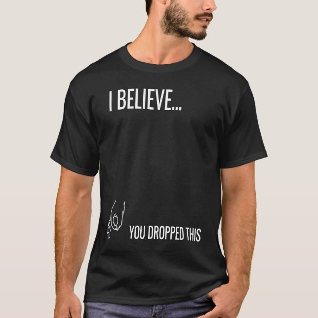 I Believe You Dropped This T-Shirt (Front)