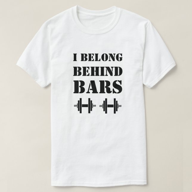 I BELONG BEHIND BARS Funny Workout Quote T-Shirt (Design Front)