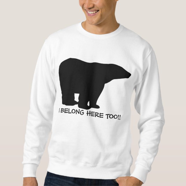 I BELONG HERE TOO POLAR BEAR SWEATSHIRT (Front)