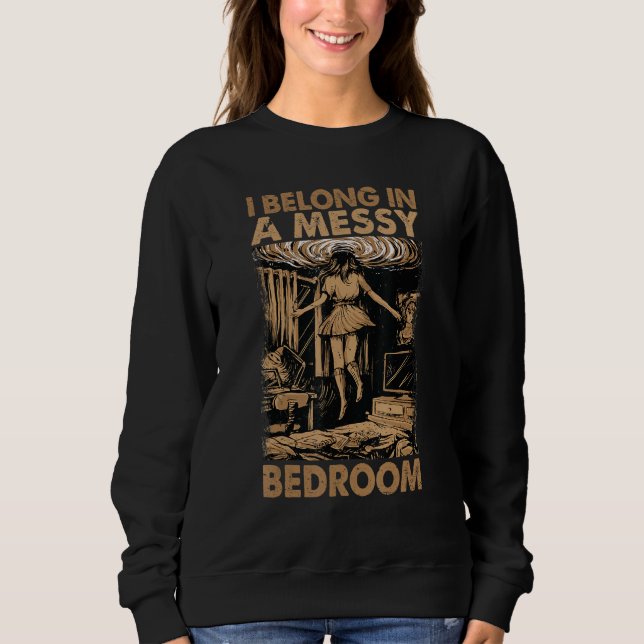 I Belong In A Messy Bedroom    Family 2 Sweatshirt (Front)