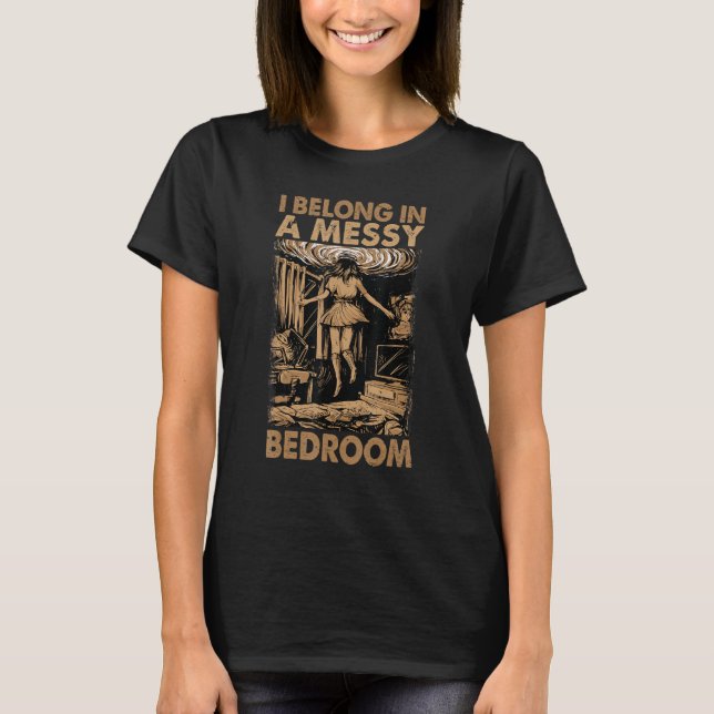 I Belong In A Messy Bedroom    Family 2 T-Shirt (Front)