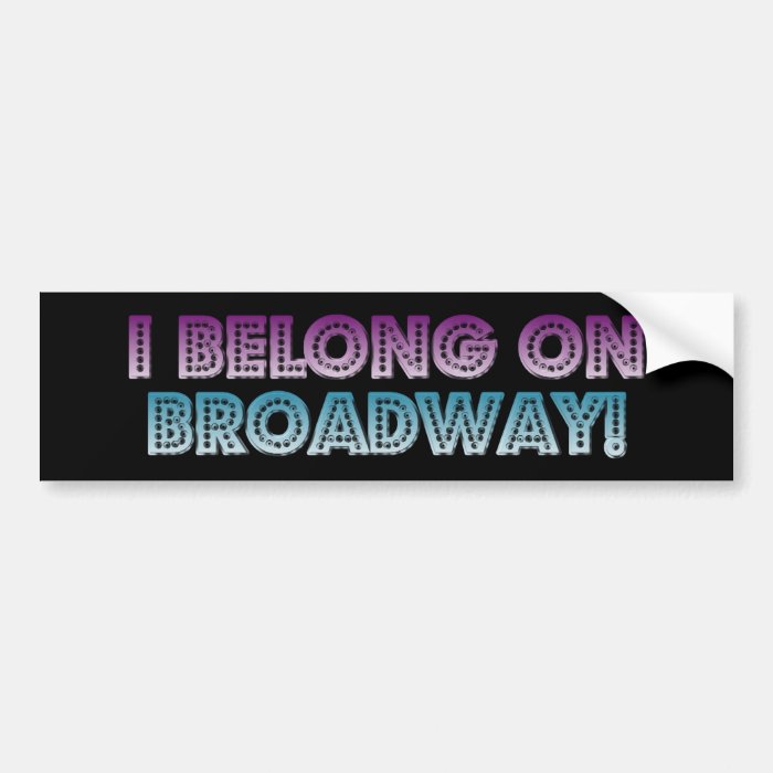I belong on Broadway Bumper Stickers