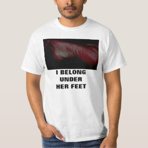I BELONG UNDER HER FEET T-Shirt