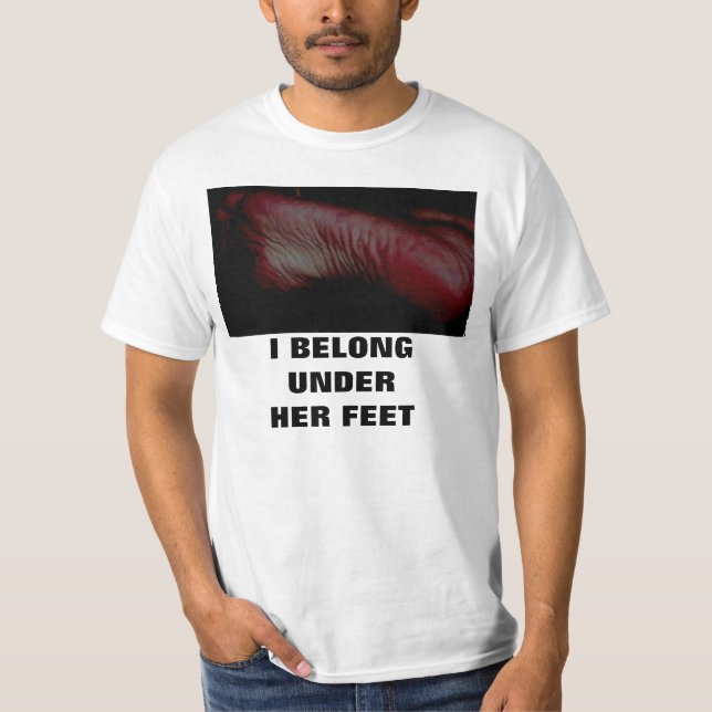 I BELONG UNDER HER FEET T-Shirt (Front)