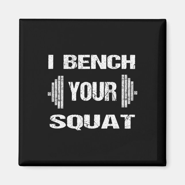 I Bench Your Squat Funny Powerlifting Bodybuilding Magnet (Front)